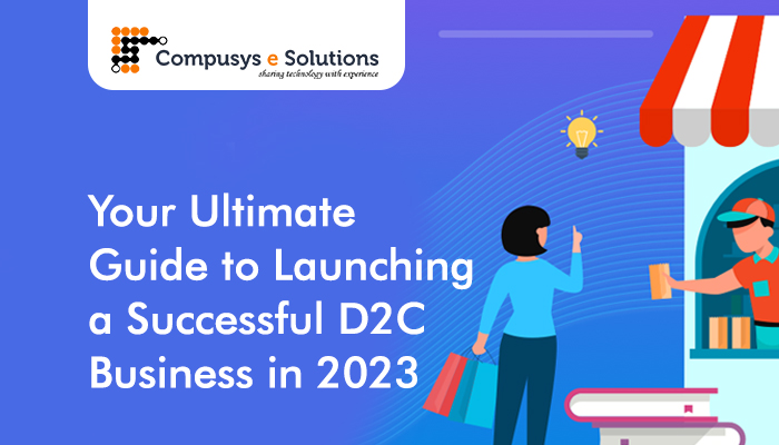 Your Ultimate Guide to Launching a Successful D2C Business in 2023