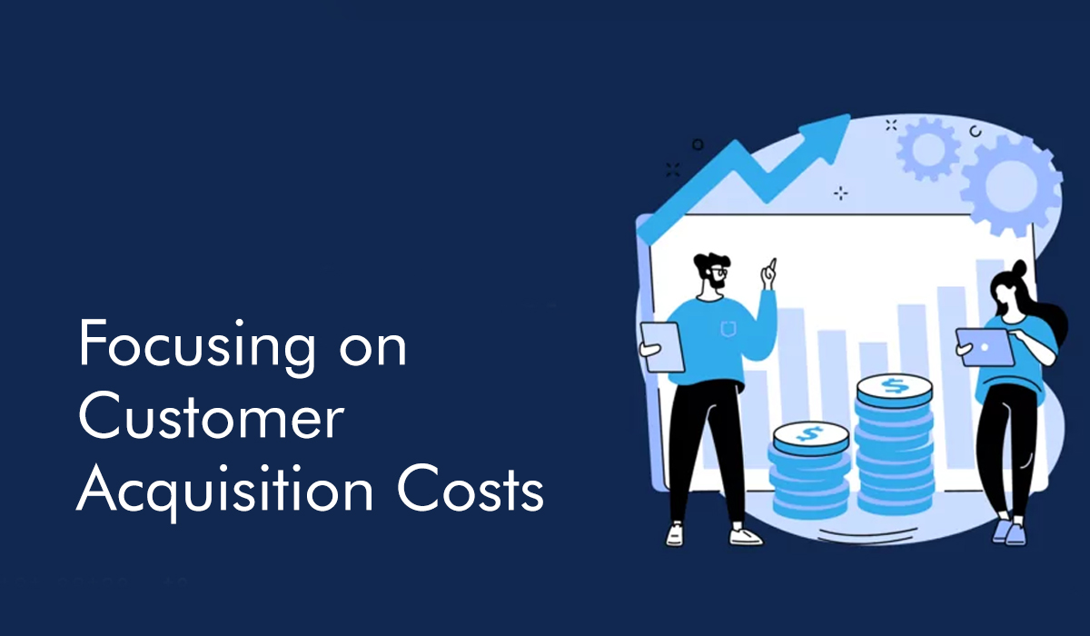 Focusing on Customer Acquisition Costs